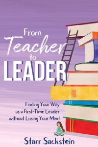 cover of the book From Teacher to Leader: Finding Your Way as a First-Time Leader—without Losing Your Mind: