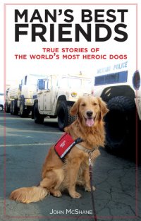 cover of the book Man's Best Friends: True Stories of the World's Most Heroic Dogs