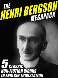 cover of the book The Henri Bergson Megapack: 5 Classic Non-Fiction Works in English Translation