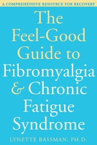 cover of the book The Feel-Good Guide to Fibromyalgia and Chronic Fatigue Syndrome: A Comprehensive Resource for Recovery