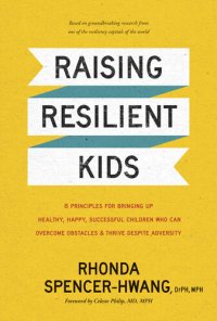 cover of the book Raising Resilient Kids: 8 Principles for Bringing Up Healthy, Happy, Successful Children Who Can Overcome Obstacles and Thrive despite Adversity