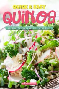 cover of the book Quick & Easy Quinoa: Delicious Recipes to use the Mother Grain