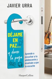 cover of the book Déjame en paz..., y dame la paga: Aprende a escuchar a tu adolescente y enséñale a que te escuche