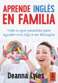 cover of the book Aprende inglés en familia: Todo lo que necesitas para ayudar a tu hijo a ser bilingüe