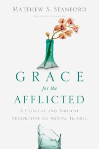 cover of the book Grace for the Afflicted: A Clinical and Biblical Perspective on Mental Illness