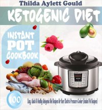 cover of the book Ketogenic Diet Instant Pot Cookbook: 100 Easy, Quick & Healthy Ketogenic Diet Recipes For Your Electric Pressure Cooker (Instant Pot Recipes)