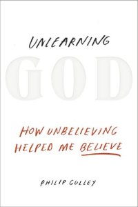 cover of the book Unlearning God: How Unbelieving Helped Me Believe