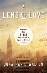 cover of the book A Lens of Love: Reading the Bible in Its World for Our World