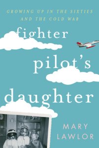 cover of the book Fighter Pilot's Daughter: Growing Up in the Sixties and the Cold War