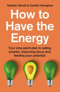 cover of the book How to Have the Energy: Your nine-point plan to eating smarter, improving focus and feeding your potential