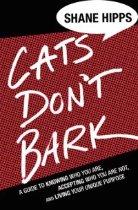 cover of the book Cats Don't Bark: A Guide to Knowing Who You Are, Accepting Who You Are Not, and Living Your Unique Purpose
