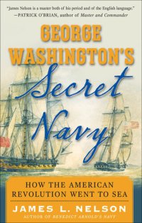 cover of the book George Washington's Secret Navy: How the American Revolution Went to Sea