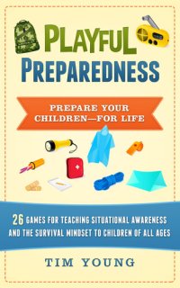 cover of the book Playful Preparedness: Prepare Your Children—For Life: 26 Games for Teaching Situational Awareness, Prepping, Emergency Preparedness and the Survival Mindset to Children of All Ages