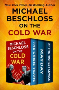 cover of the book Michael Beschloss on the Cold War: The Crisis Years, Mayday, and At the Highest Levels