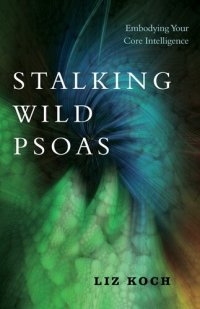 cover of the book Stalking Wild Psoas: Embodying Your Core Intelligence