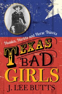 cover of the book Texas Bad Girls: Hussies, Harlots, and Horse Thieves