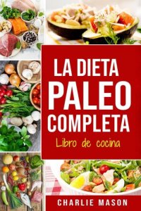 cover of the book La Dieta Paleo Completa Libro de cocina En Español/The Paleo Complete Diet Cookbook In Spanish