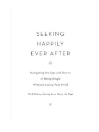 cover of the book Seeking Happily Ever After: Navigating the Ups and Downs of Being Single Without Losing Your Mind (and Finding Lasting Love Along the Way)