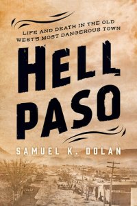 cover of the book Hell Paso: Life and Death in the Old West's Most Dangerous Town