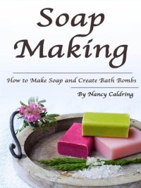 cover of the book Soap Making: How to Make Soap and Create Bath Bombs