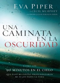 cover of the book Una caminata en la oscuridad: Como los 90 minutos en el cielo que pasó mi esposo profundizaron mi fe para toda la vida