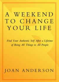 cover of the book A Weekend to Change Your Life: Find Your Authentic Self After a Lifetime of Being All Things to All People