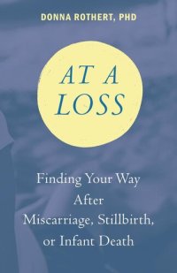 cover of the book At a Loss: Finding Your Way After Miscarriage, Stillbirth, or Infant Death