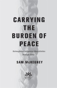 cover of the book Carrying the Burden of Peace: Reimagining Indigenous Masculinities Through Story