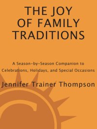 cover of the book The Joy of Family Traditions: A Season-by-Season Companion to Celebrations, Holidays, and Special Occasions