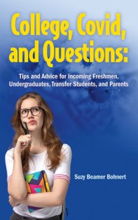 cover of the book College, Covid, and Questions: : Tips and Advice for Incoming Freshmen, Undergraduates, Transfer Students, and Parents