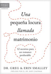 cover of the book Una pequeña locura llamada matrimonio: 12 secretos para un romance perdurable