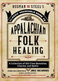 cover of the book Ossman & Steel's Classic Household Guide to Appalachian Folk Healing: A Collection of Old-Time Remedies, Charms, and Spells