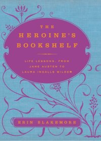 cover of the book The Heroine's Bookshelf: Life Lessons, from Jane Austen to Laura Ingalls Wilder