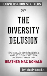 cover of the book The Diversity Delusion--How Race and Gender Pandering Corrupt the University and Undermine Our Culture by Heather Mac Donald​​​​​​​ | Conversation Starters