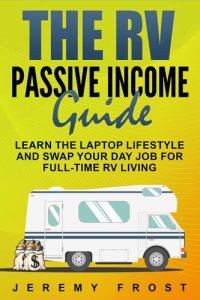 cover of the book The RV Passive Income Guide: Learn The Laptop Lifestyle And Swap Your Day Job For Full-Time RV Living