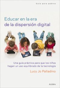 cover of the book Educar en la era de la dispersión digital: Una Guía Práctica Para Que Los Niños Hagan Un Uso Equilibrado De La Tecnología