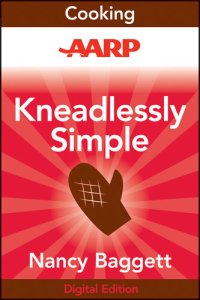 cover of the book AARP Kneadlessly Simple: Fabulous, Fuss-Free, No-Knead Breads