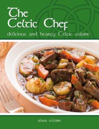 cover of the book The Celtic Chef: Delicious, Hearty Celtic Cuisine