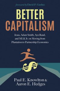 cover of the book Better Capitalism: Jesus, Adam Smith, Ayn Rand, and MLK Jr. on Moving from Plantation to Partnership Economics