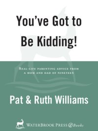 cover of the book You've Got to Be Kidding!: Real-life parenting advise from a mom and dad of nineteen