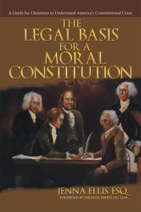 cover of the book The Legal Basis for a Moral Constitution: A Guide for Christians to Understand America's Constitutional Crisis