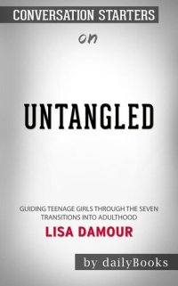 cover of the book Untangled--Guiding Teenage Girls Through the Seven Transitions into Adulthood by Lisa Damour​​​​​​​ | Conversation Starters