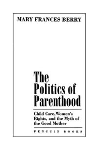 cover of the book The Politics Of Parenthood: Child Care, Women's Rights, And The Myth Of The Good Mother