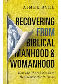 cover of the book Recovering from Biblical Manhood and Womanhood: How the Church Needs to Rediscover Her Purpose