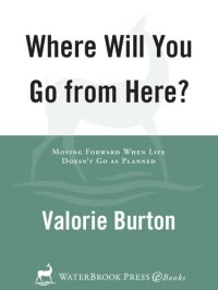 cover of the book Where Will You Go from Here?: Moving Forward When Life Doesn't Go as Planned