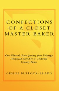 cover of the book Confections of a Closet Master Baker: One Woman's Sweet Journey from Unhappy Hollywood Executive to Contented Country Baker