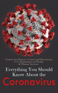 cover of the book Everything You Should Know About the Coronavirus: How it Spreads, Symptoms, Prevention & Treatment, What to Do if You are Sick, Travel Information