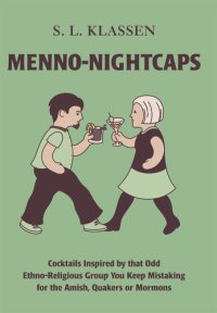 cover of the book Menno-Nightcaps: Cocktails Inspired by that Odd Ethno-Religious Group You Keep Mistaking for the Amish, Quakers or Mormons