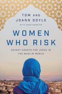 cover of the book Women Who Risk: Secret Agents for Jesus in the Muslim World