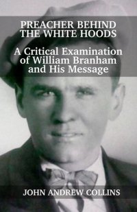 cover of the book Preacher Behind the White Hoods: A Critical Examination of William Branham and His Message